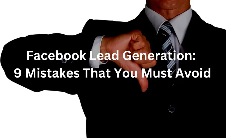 Facebook Lead Generation: 9 Mistakes That You Must Avoid