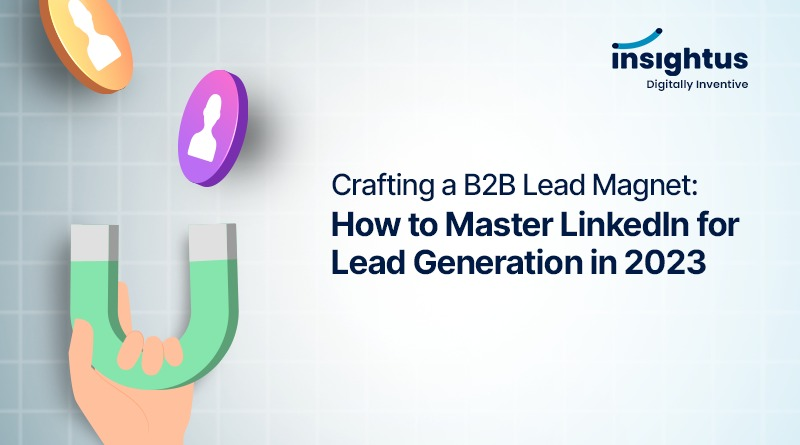 Crafting a B2B Lead Magnet: How to Master LinkedIn for Lead Generation in 2023