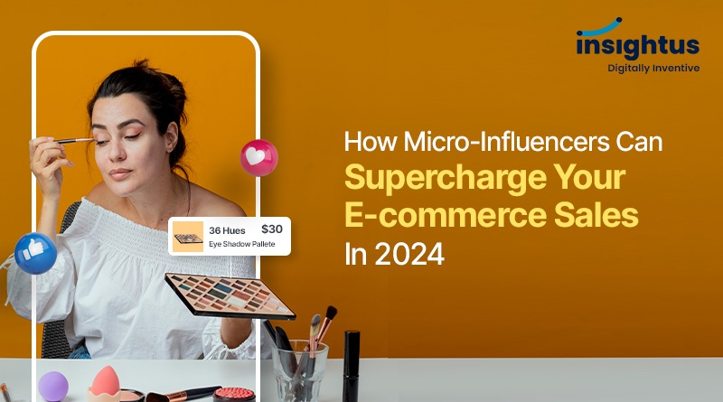 How Micro-Influencers Can Supercharge Your E-commerce Sales in 2024.