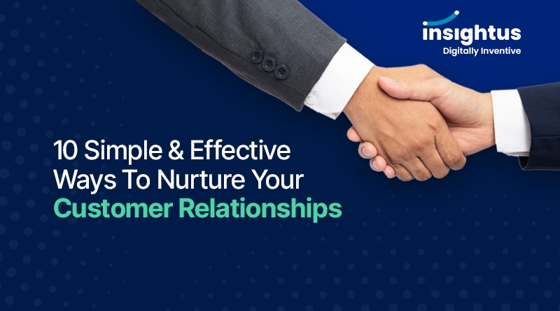 10 Simple & Effective Ways To Nurture Your Customer Relationships