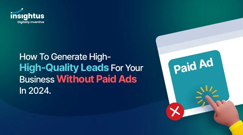 How to generate High- High-quality leads for your business without paid ads in 2024