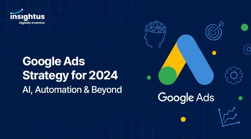 Google Ads Strategy for 2024: AI, Automation, and Beyond