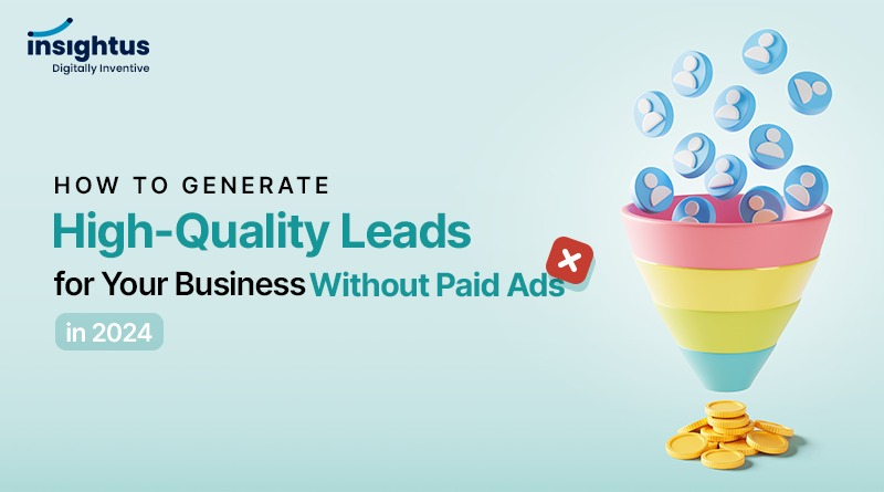 How to Generate High-Quality Leads for Your Business Without Paid Ads in 2024